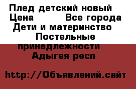 Плед детский новый  › Цена ­ 600 - Все города Дети и материнство » Постельные принадлежности   . Адыгея респ.